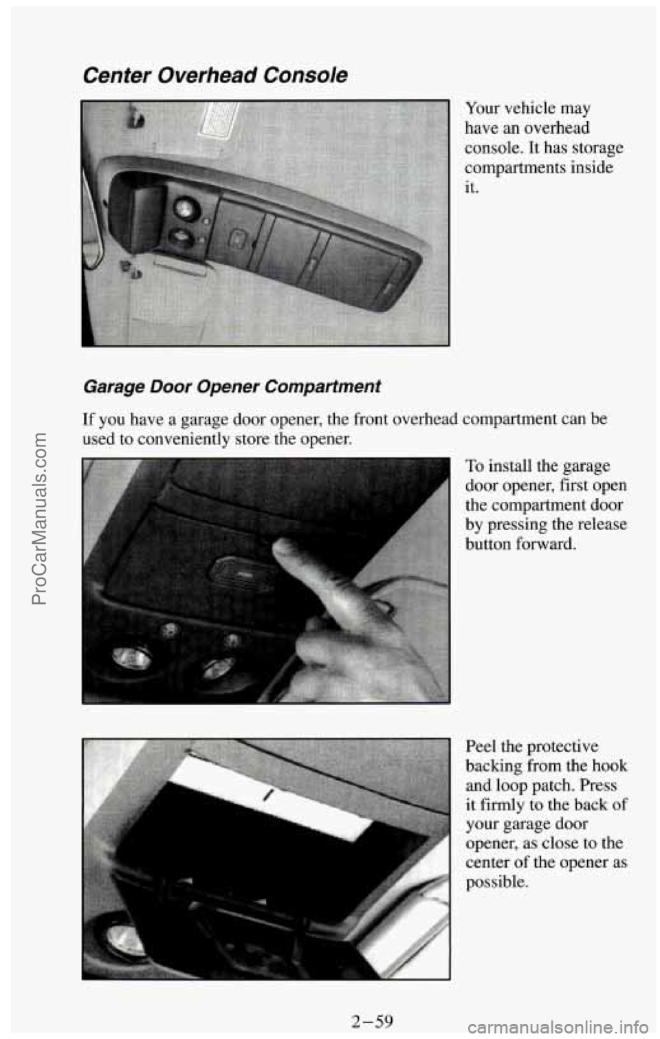 CHEVROLET SUBURBAN 1994  Owners Manual Center  Overhead  Console 
Garage Door Opener  Compartment 
Your vehicle  may 
have  an overhead 
console.  It  has storage 
compartments  inside 
it. 
If  you  have  a garage  door opener, the front 