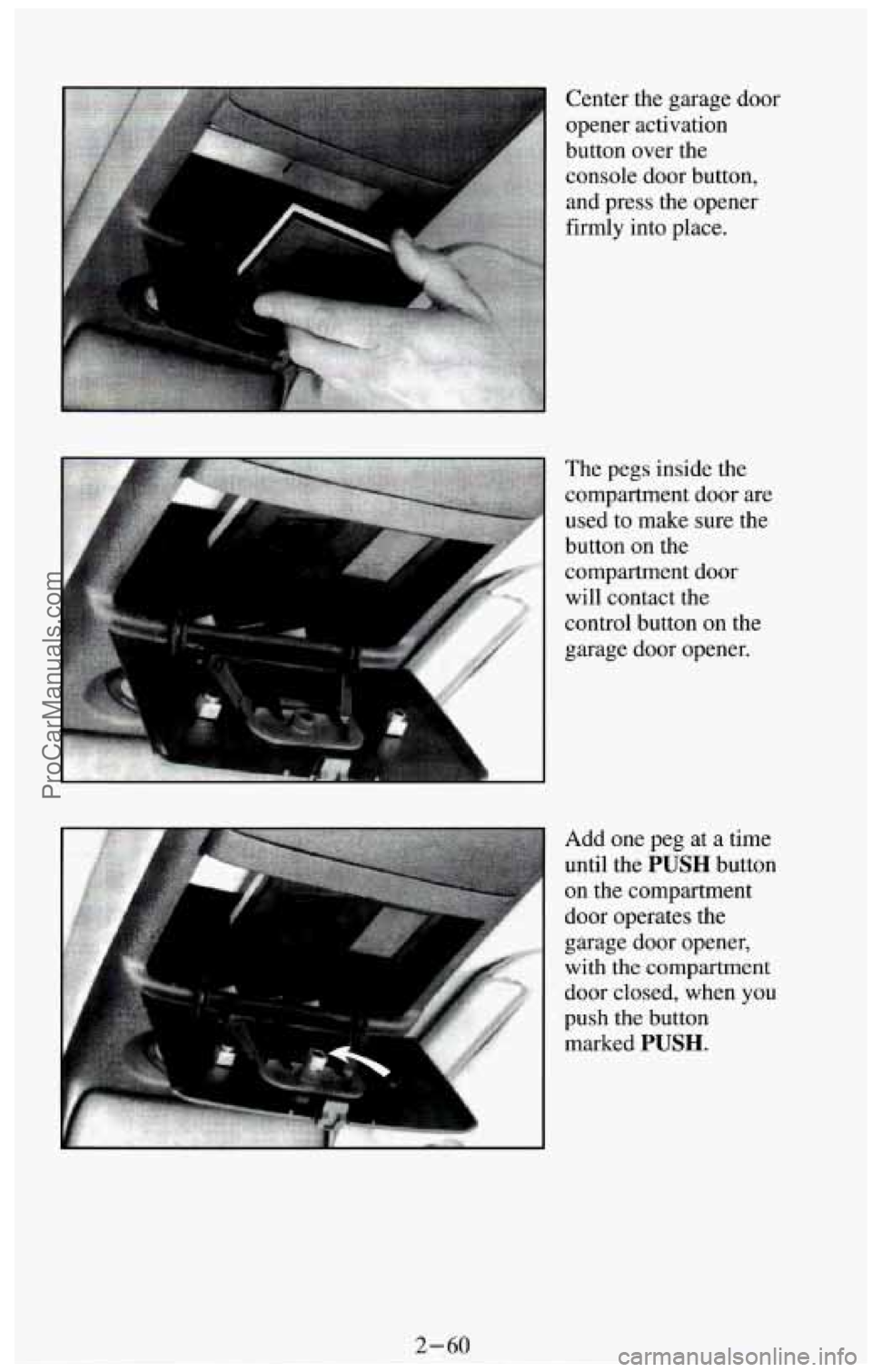 CHEVROLET SUBURBAN 1994  Owners Manual The pegs  inside  the 
compartment  door 
are 
used  to make sure  the 
button  on the 
compartment  door 
will  contact  the 
control  button on the 
garage  door opener. 
Add  one peg  at  a time 
u