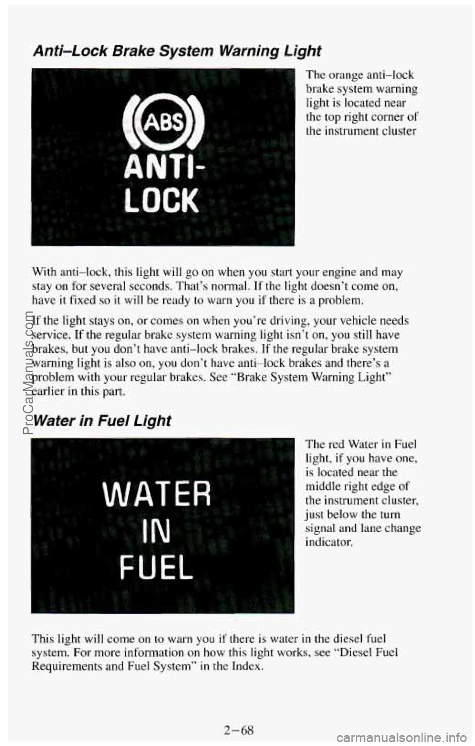 CHEVROLET SUBURBAN 1994 Owners Manual Anti-Lock Brake System Warning Light
The orange anti-lock
brake system warning light is located near
the top right corner
of
the instrument cluster
mi
With anti-lock, this light CHEVROLET SUBURBAN 1994 Owners Manual Anti-Lock Brake System Warning Light
The orange anti-lock
brake system warning light is located near
the top right corner
of
the instrument cluster
mi
With anti-lock, this light
