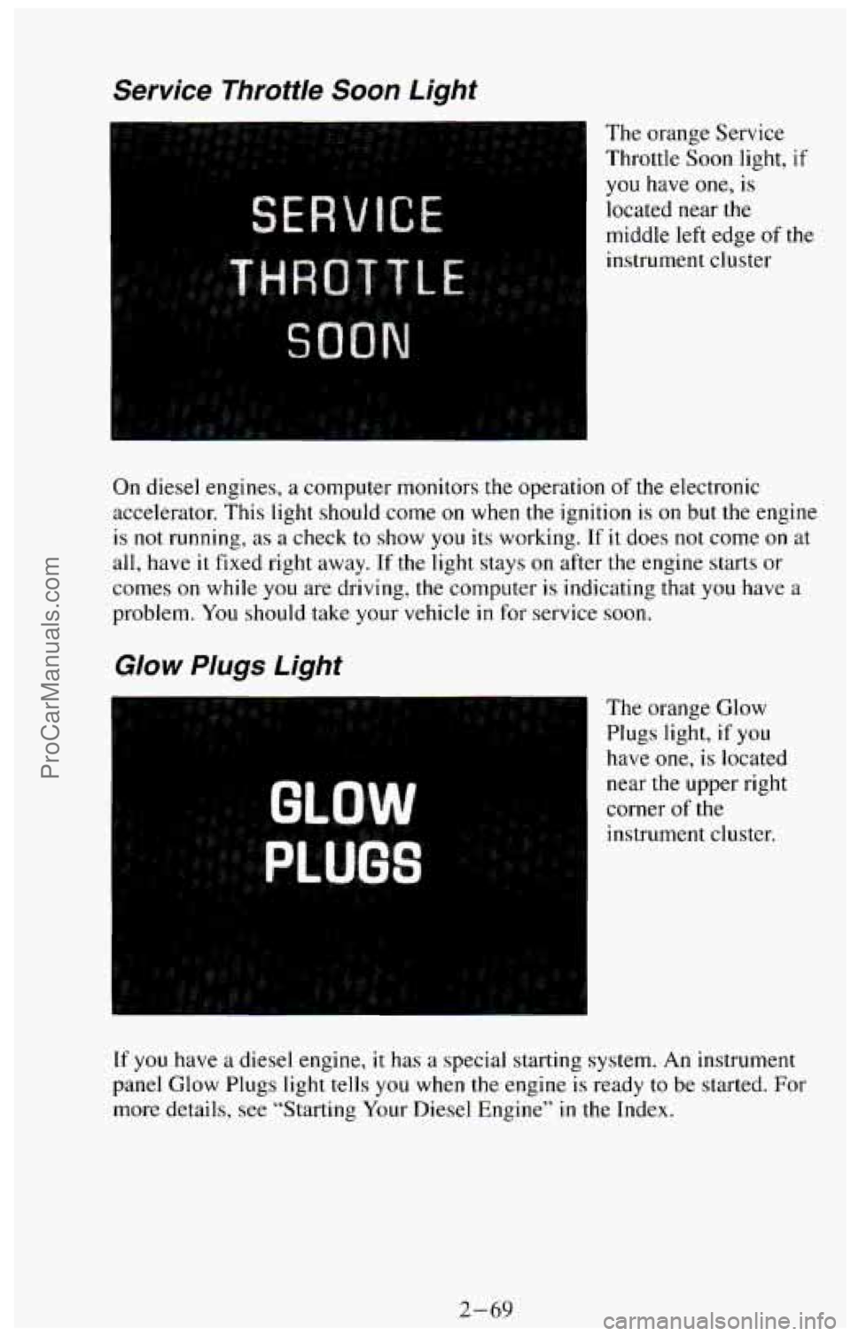 CHEVROLET SUBURBAN 1994 Owners Manual Service Throttle Soon Light
The orange Service
Throttle Soon light,
if
you have one, is
located near the
middle left edge
of the
instrument cluster
On diesel engines, a computer moni CHEVROLET SUBURBAN 1994 Owners Manual Service Throttle Soon Light
The orange Service
Throttle Soon light,
if
you have one, is
located near the
middle left edge
of the
instrument cluster
On diesel engines, a computer moni