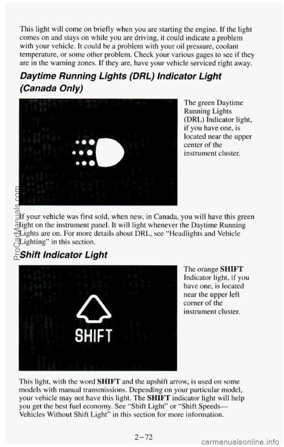 CHEVROLET SUBURBAN 1994  Owners Manual This light  will come on briefly  when  you  are  starting  the  engine. If the  light 
comes 
on and  stays on while you are  driving,  it could  indicate  a problem 
with  your  vehicle.  It could  