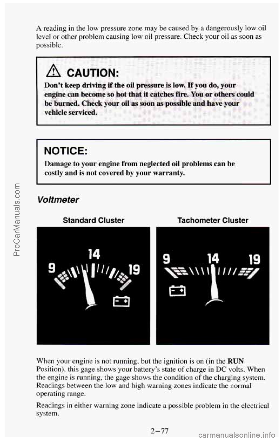 CHEVROLET SUBURBAN 1994 Owners Manual A reading in the low pressure zone may be caused by a dangerously low oil
level or other problem causing low oil pressure. Check your oil as soon as
possible.
I NOTICE:
Damage to your engi CHEVROLET SUBURBAN 1994 Owners Manual A reading in the low pressure zone may be caused by a dangerously low oil
level or other problem causing low oil pressure. Check your oil as soon as
possible.
I NOTICE:
Damage to your engi