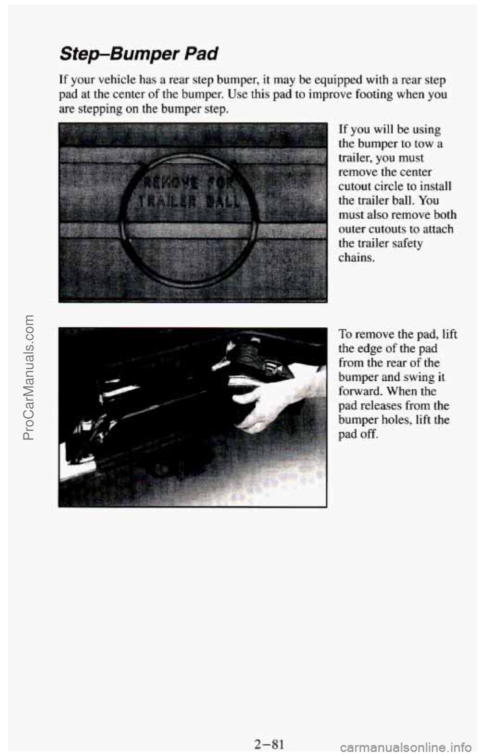 CHEVROLET SUBURBAN 1994 Owners Manual Step-Bumper Pad
If your vehicle has a rear step bumper, it may be equipped with a rear step
pad at the center
of the bumper. Use this pad to improve footing when you
are stepping
CHEVROLET SUBURBAN 1994 Owners Manual Step-Bumper Pad
If your vehicle has a rear step bumper, it may be equipped with a rear step
pad at the center
of the bumper. Use this pad to improve footing when you
are stepping