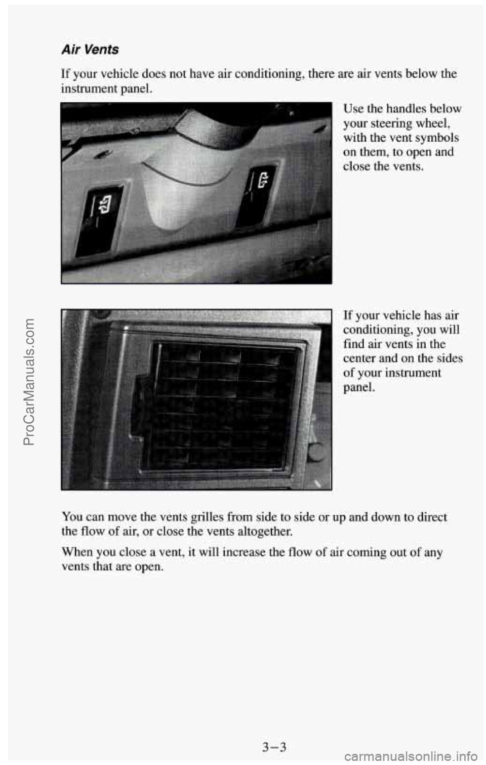 CHEVROLET SUBURBAN 1994 Owners Manual Air Vents
If your vehicle does not have air conditioning, there are air vents below the
instrument panel.
Use the handles below
your steering wheel, with the vent symbols
on them, to CHEVROLET SUBURBAN 1994 Owners Manual Air Vents
If your vehicle does not have air conditioning, there are air vents below the
instrument panel.
Use the handles below
your steering wheel, with the vent symbols
on them, to