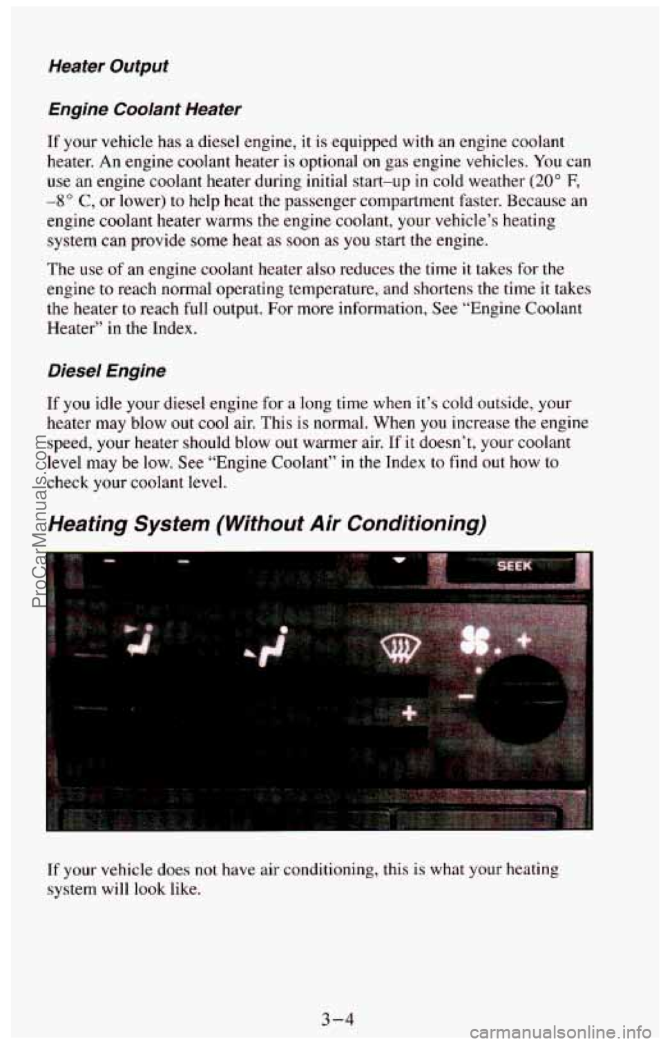 CHEVROLET SUBURBAN 1994 Owners Manual Heater Output
Engine Coolant Heater
If your vehicle has a diesel engine, it is equipped with an engine coolant
heater. An engine coolant heater
is optional on gas engine vehicles. You c CHEVROLET SUBURBAN 1994 Owners Manual Heater Output
Engine Coolant Heater
If your vehicle has a diesel engine, it is equipped with an engine coolant
heater. An engine coolant heater
is optional on gas engine vehicles. You c