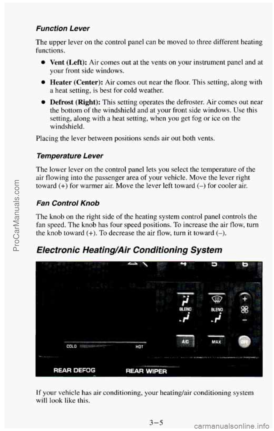 CHEVROLET SUBURBAN 1994 Owners Manual Function Lever
The upper lever on the control panel can be moved to three different heating
functions.
0 Vent (Left): Air comes out at the vents on your instrument panel and at
your fr CHEVROLET SUBURBAN 1994 Owners Manual Function Lever
The upper lever on the control panel can be moved to three different heating
functions.
0 Vent (Left): Air comes out at the vents on your instrument panel and at
your fr
