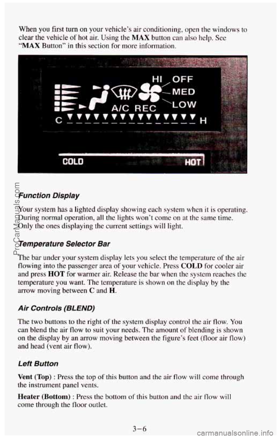 CHEVROLET SUBURBAN 1994 Owners Manual When you first turn on your vehicle’s air conditioning, open the windows to
clear the vehicle
of hot air. Using the MAX button can also help. See
“MAX Button” in this section for mo CHEVROLET SUBURBAN 1994 Owners Manual When you first turn on your vehicle’s air conditioning, open the windows to
clear the vehicle
of hot air. Using the MAX button can also help. See
“MAX Button” in this section for mo