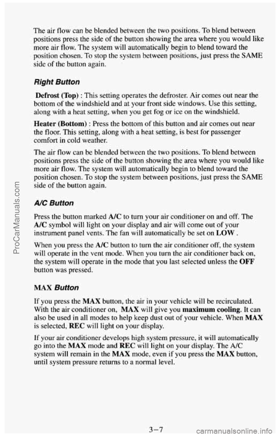 CHEVROLET SUBURBAN 1994  Owners Manual The air flow can be blended between the  two positions.  To blend between 
positions  press  the side 
of the  button showing the area  where  you  would like 
more air flow. The system will automatic