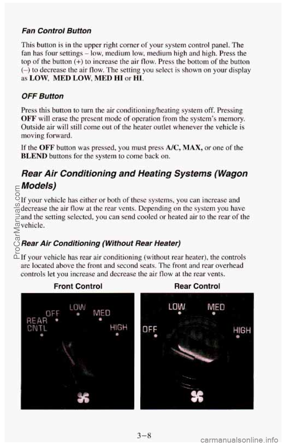 CHEVROLET SUBURBAN 1994 Owners Manual Fan Control Button
This button is in the upper right corner of your system control panel. The
fan has four settings
- low, medium low, medium high and high. Press the
top
of the CHEVROLET SUBURBAN 1994 Owners Manual Fan Control Button
This button is in the upper right corner of your system control panel. The
fan has four settings
- low, medium low, medium high and high. Press the
top
of the
