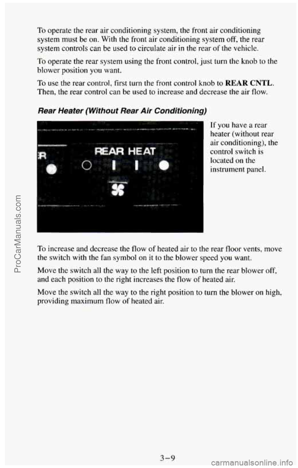 CHEVROLET SUBURBAN 1994 Owners Manual To operate the rear air conditioning system, the front air conditioning
system must be
on. With the front air conditioning system off, the rear
system controls can be used to circulate air CHEVROLET SUBURBAN 1994 Owners Manual To operate the rear air conditioning system, the front air conditioning
system must be
on. With the front air conditioning system off, the rear
system controls can be used to circulate air