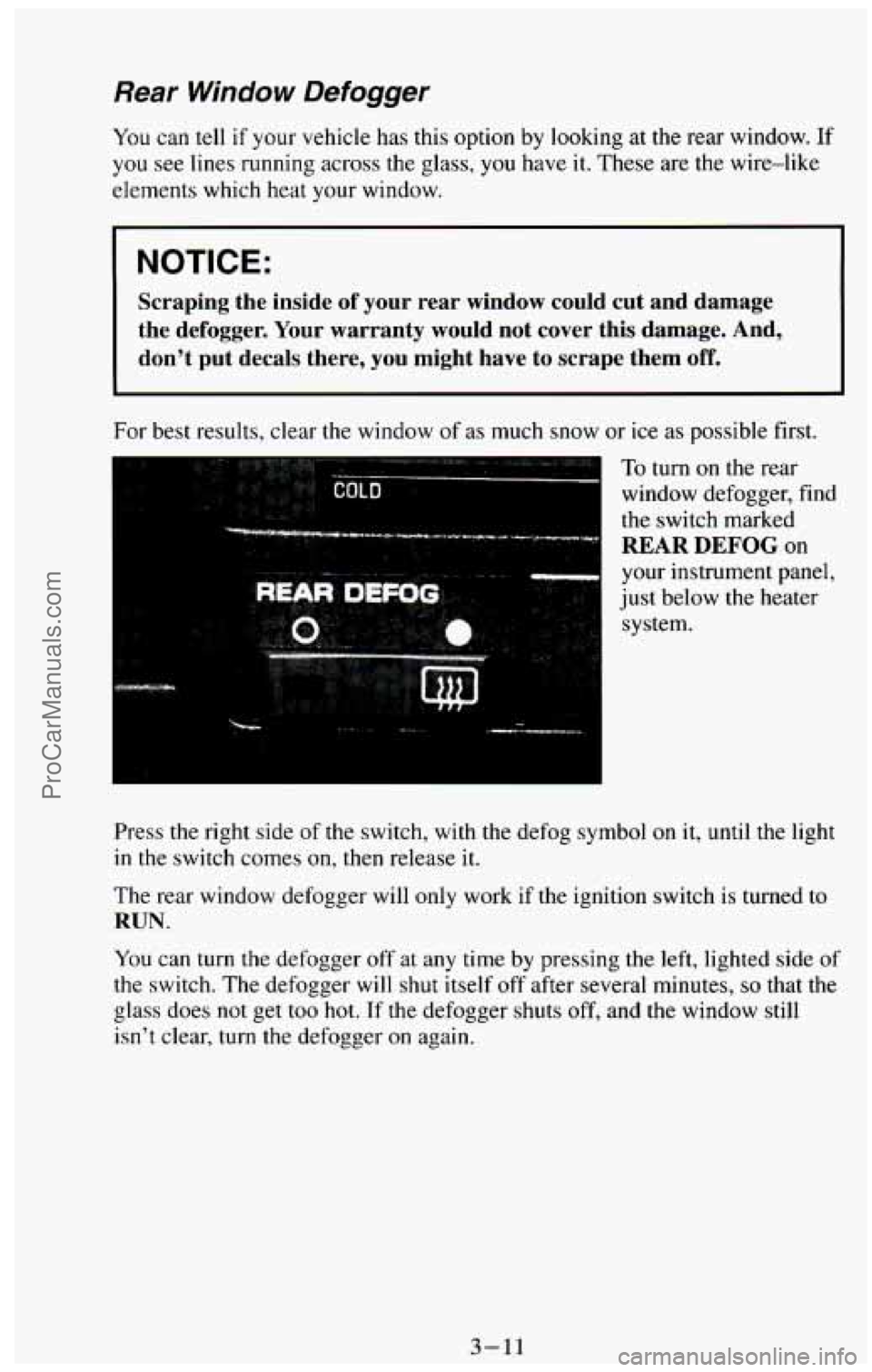 CHEVROLET SUBURBAN 1994 Owners Manual Rear Window Defogger
You can tell if your vehicle has this option by looking at the rear window. If
you see lines running across the glass, you have it. These are the wire-like
elements whi CHEVROLET SUBURBAN 1994 Owners Manual Rear Window Defogger
You can tell if your vehicle has this option by looking at the rear window. If
you see lines running across the glass, you have it. These are the wire-like
elements whi