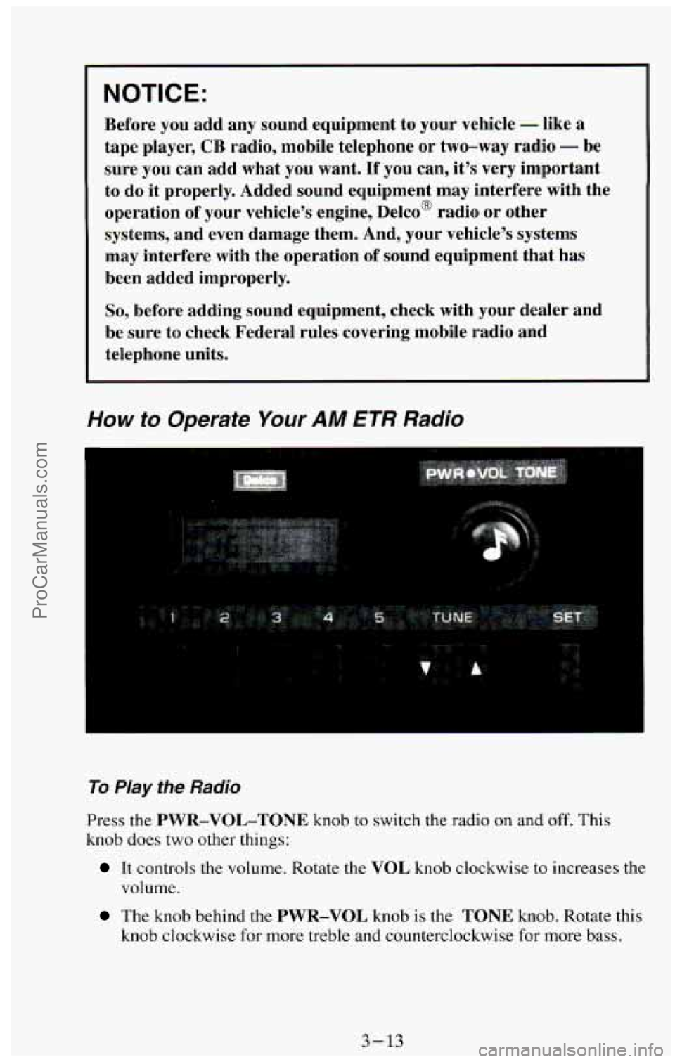 CHEVROLET SUBURBAN 1994 Owners Manual NOTICE:
Before you add any sound equipment to your vehicle - like a
tape player,
CB radio, mobile telephone or two-way radio - be
sure you can add what you want.
If you can, it’s v CHEVROLET SUBURBAN 1994 Owners Manual NOTICE:
Before you add any sound equipment to your vehicle - like a
tape player,
CB radio, mobile telephone or two-way radio - be
sure you can add what you want.
If you can, it’s v