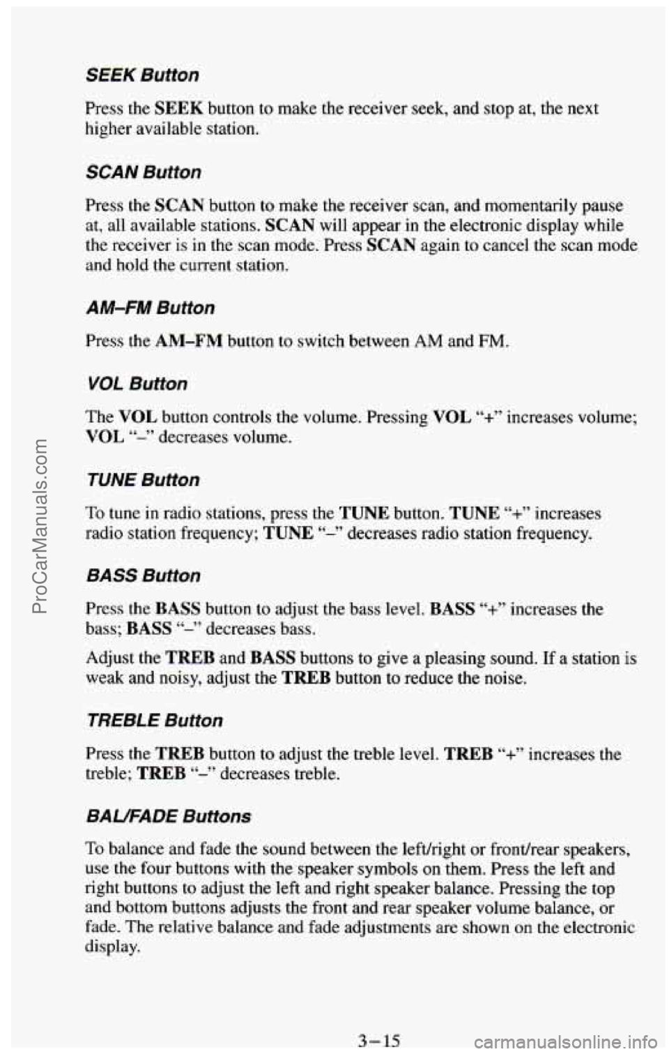 CHEVROLET SUBURBAN 1994 Owners Manual SEEK Button
Press the SEEK button to make the receiver seek, and stop at, the next
higher available station.
SCAN Button
Press the SCAN button to make the receiver scan, and momentarily pause CHEVROLET SUBURBAN 1994 Owners Manual SEEK Button
Press the SEEK button to make the receiver seek, and stop at, the next
higher available station.
SCAN Button
Press the SCAN button to make the receiver scan, and momentarily pause