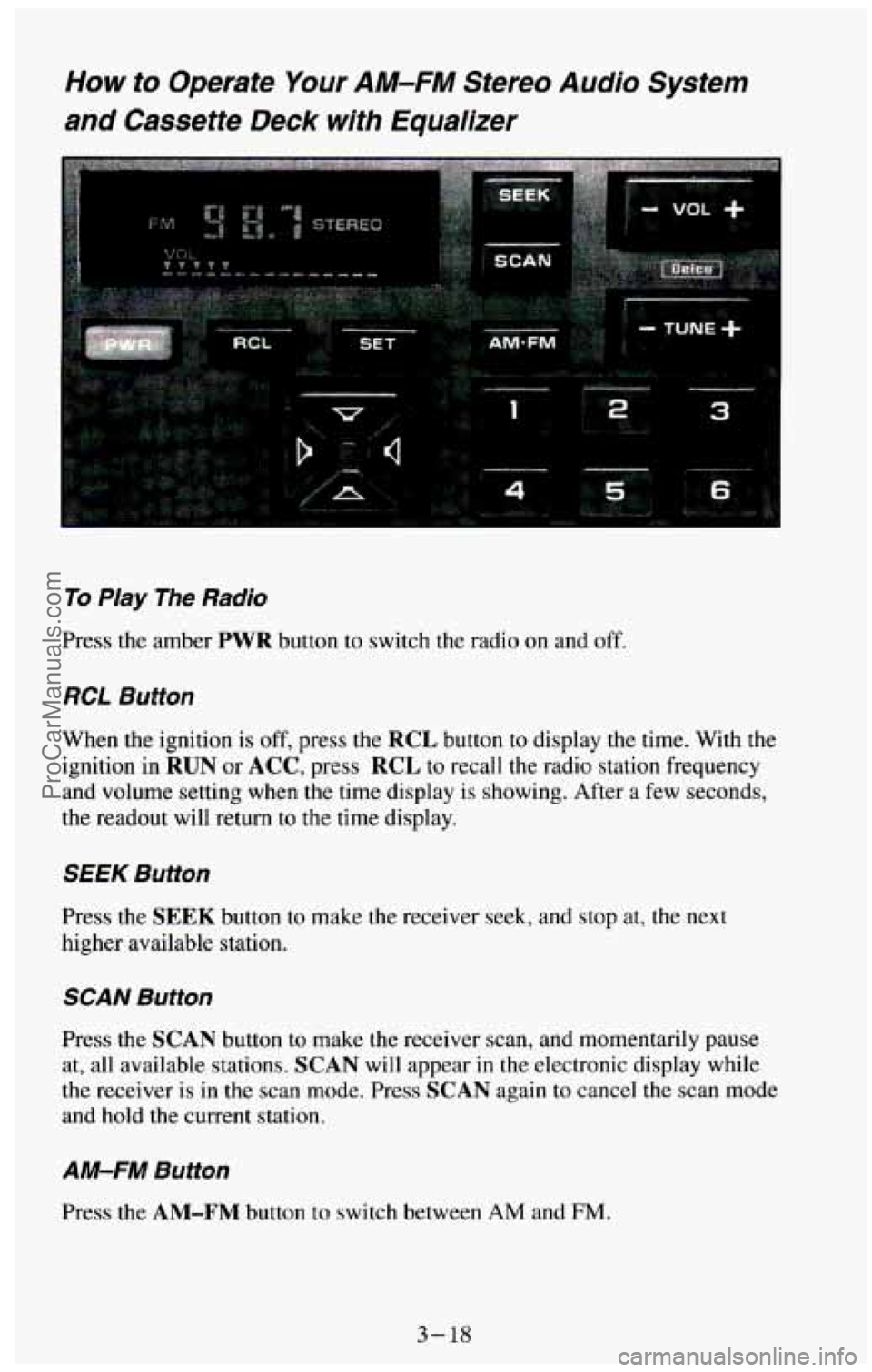 CHEVROLET SUBURBAN 1994 Owners Manual How to Operate Your AM-FM Stereo Audio System
and Cassette Deck with Equalizer
To Play The Radio
Press the amber PWR button to switch the radio on and off.
RCL Button
When the ignition i CHEVROLET SUBURBAN 1994 Owners Manual How to Operate Your AM-FM Stereo Audio System
and Cassette Deck with Equalizer
To Play The Radio
Press the amber PWR button to switch the radio on and off.
RCL Button
When the ignition i