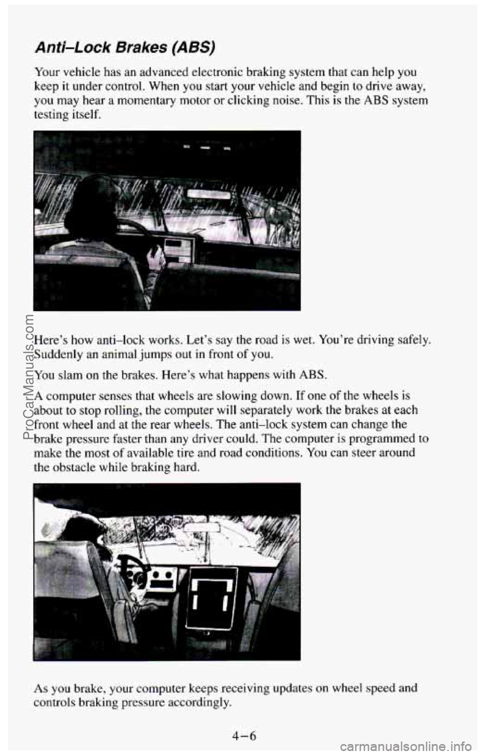 CHEVROLET SUBURBAN 1994 Owners Manual Anti-Lock Brakes (ABS)
Your vehicle has an advanced electronic braking system that can help you
keep it under control. When you start your vehicle and begin to drive away,
you may h CHEVROLET SUBURBAN 1994 Owners Manual Anti-Lock Brakes (ABS)
Your vehicle has an advanced electronic braking system that can help you
keep it under control. When you start your vehicle and begin to drive away,
you may h