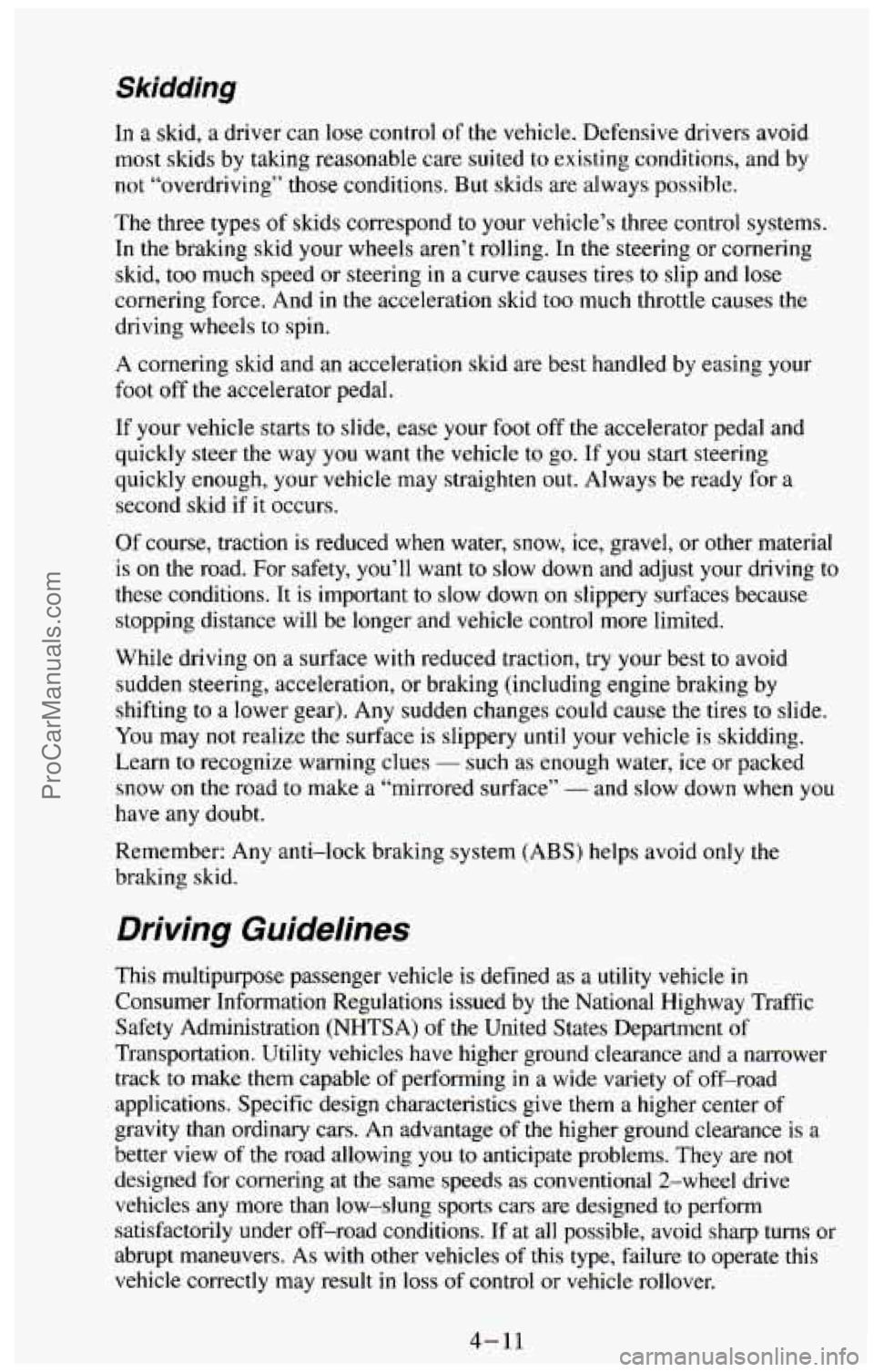 CHEVROLET SUBURBAN 1994 Owners Manual Skidding
In a skid, a driver can lose control of the vehicle. Defensive drivers avoid
most skids by taking reasonable care suited to existing conditions, and by
not “overdriving” th CHEVROLET SUBURBAN 1994 Owners Manual Skidding
In a skid, a driver can lose control of the vehicle. Defensive drivers avoid
most skids by taking reasonable care suited to existing conditions, and by
not “overdriving” th