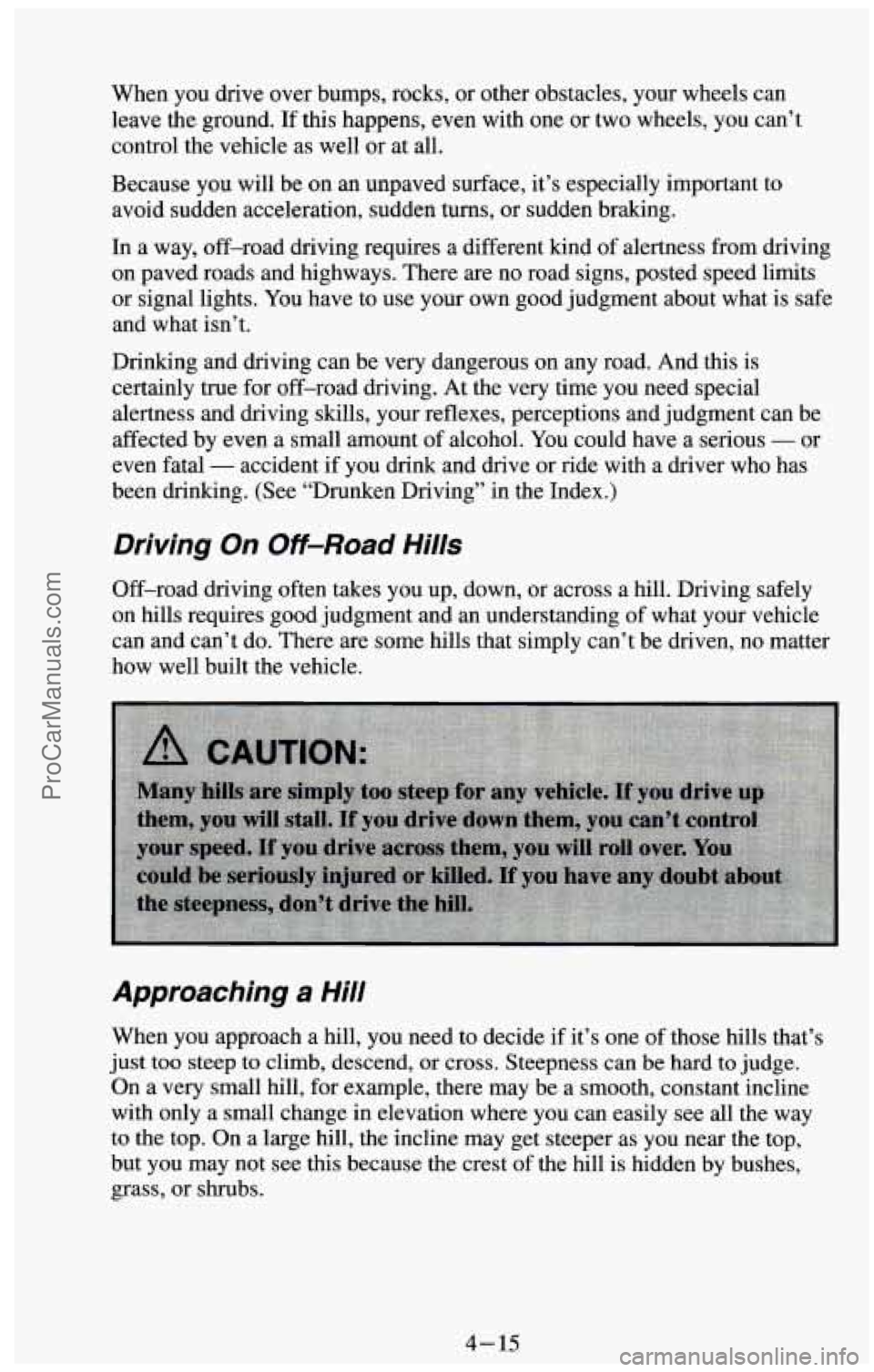 CHEVROLET SUBURBAN 1994 Owners Manual When you drive over bumps, rocks, or other obstacles, your wheels can
leave the ground. If this happens, even with one or two wheels, you can’t
control the vehicle as well or at all.
Be CHEVROLET SUBURBAN 1994 Owners Manual When you drive over bumps, rocks, or other obstacles, your wheels can
leave the ground. If this happens, even with one or two wheels, you can’t
control the vehicle as well or at all.
Be