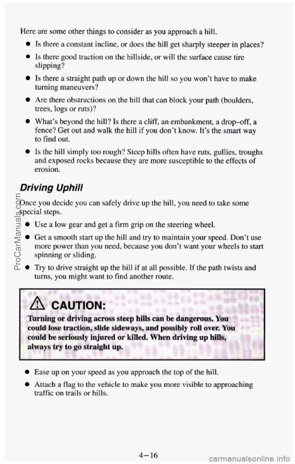 CHEVROLET SUBURBAN 1994 Owners Manual Here are some other things to consider as you approach a hill.
Is there a constant incline, or does the hill get sharply steeper in places?
0 Is there good traction on the hillside, or will t CHEVROLET SUBURBAN 1994 Owners Manual Here are some other things to consider as you approach a hill.
Is there a constant incline, or does the hill get sharply steeper in places?
0 Is there good traction on the hillside, or will t