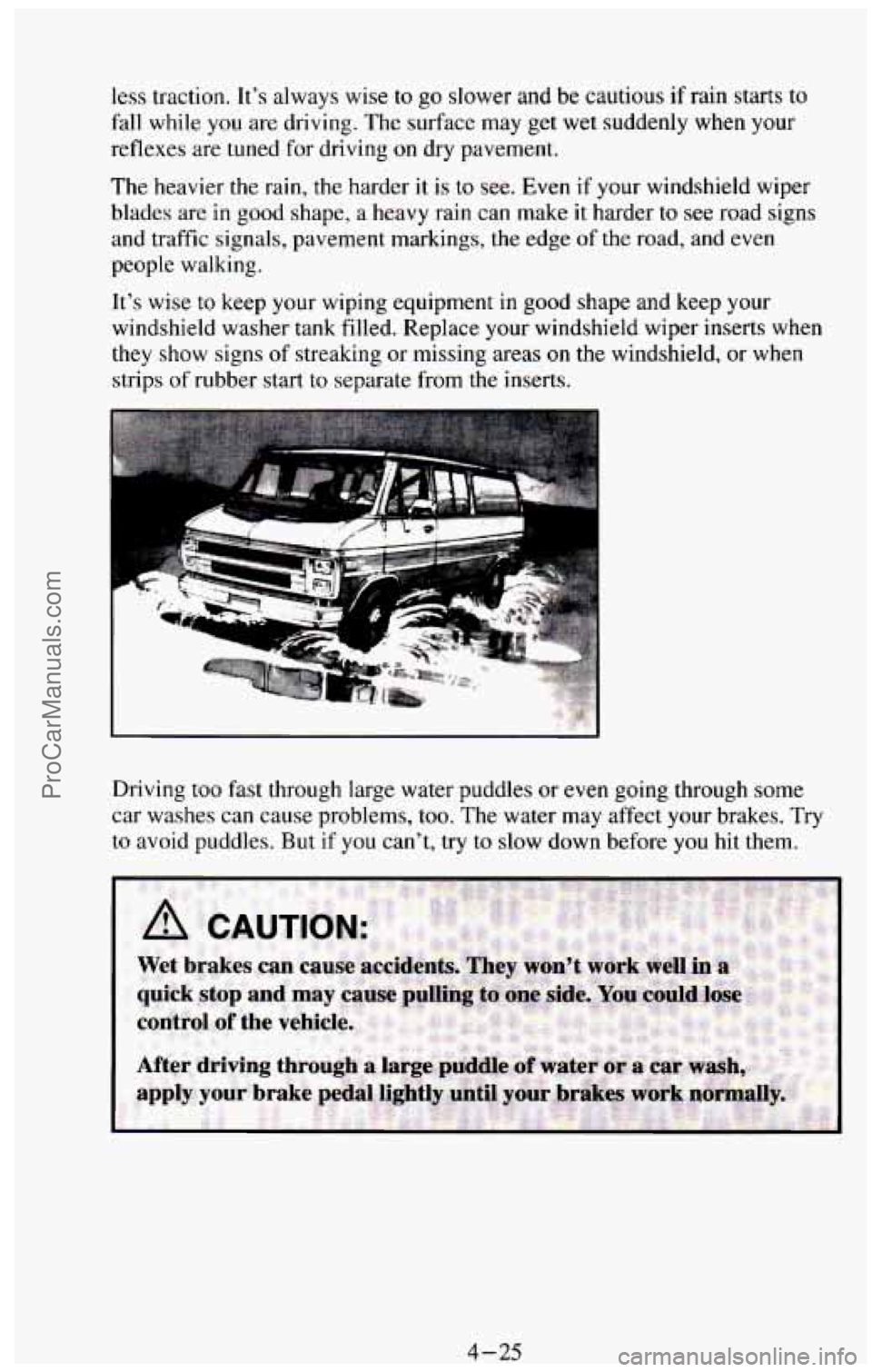 CHEVROLET SUBURBAN 1994  Owners Manual less traction. It’s always wise to go slower and be cautious if rain  starts  to 
fall while  you are driving.  The  surface  may get wet  suddenly  when  your 
reflexes are  tuned for  driving  on 