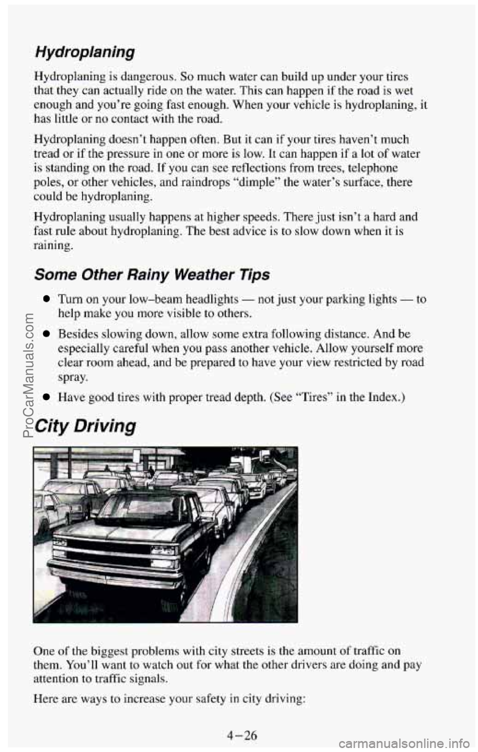 CHEVROLET SUBURBAN 1994 Owners Manual Hydroplaning is dangerous. So much water can build up under your tires
that they can actually ride on the water. This can happen if the road
is wet
enough and you’re going fa CHEVROLET SUBURBAN 1994 Owners Manual Hydroplaning is dangerous. So much water can build up under your tires
that they can actually ride on the water. This can happen if the road
is wet
enough and you’re going fa