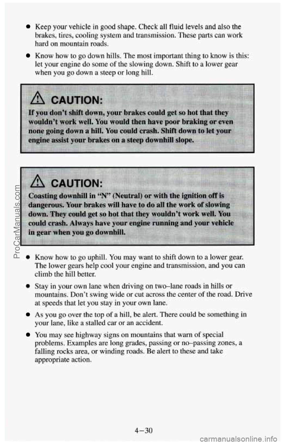 CHEVROLET SUBURBAN 1994 Owners Manual Keep your vehicle in good shape. Check all fluid levels and also the
brakes, tires, cooling system and transmission. These parts can work
hard on mountain roads.
Know how to go down hills. Th CHEVROLET SUBURBAN 1994 Owners Manual Keep your vehicle in good shape. Check all fluid levels and also the
brakes, tires, cooling system and transmission. These parts can work
hard on mountain roads.
Know how to go down hills. Th
