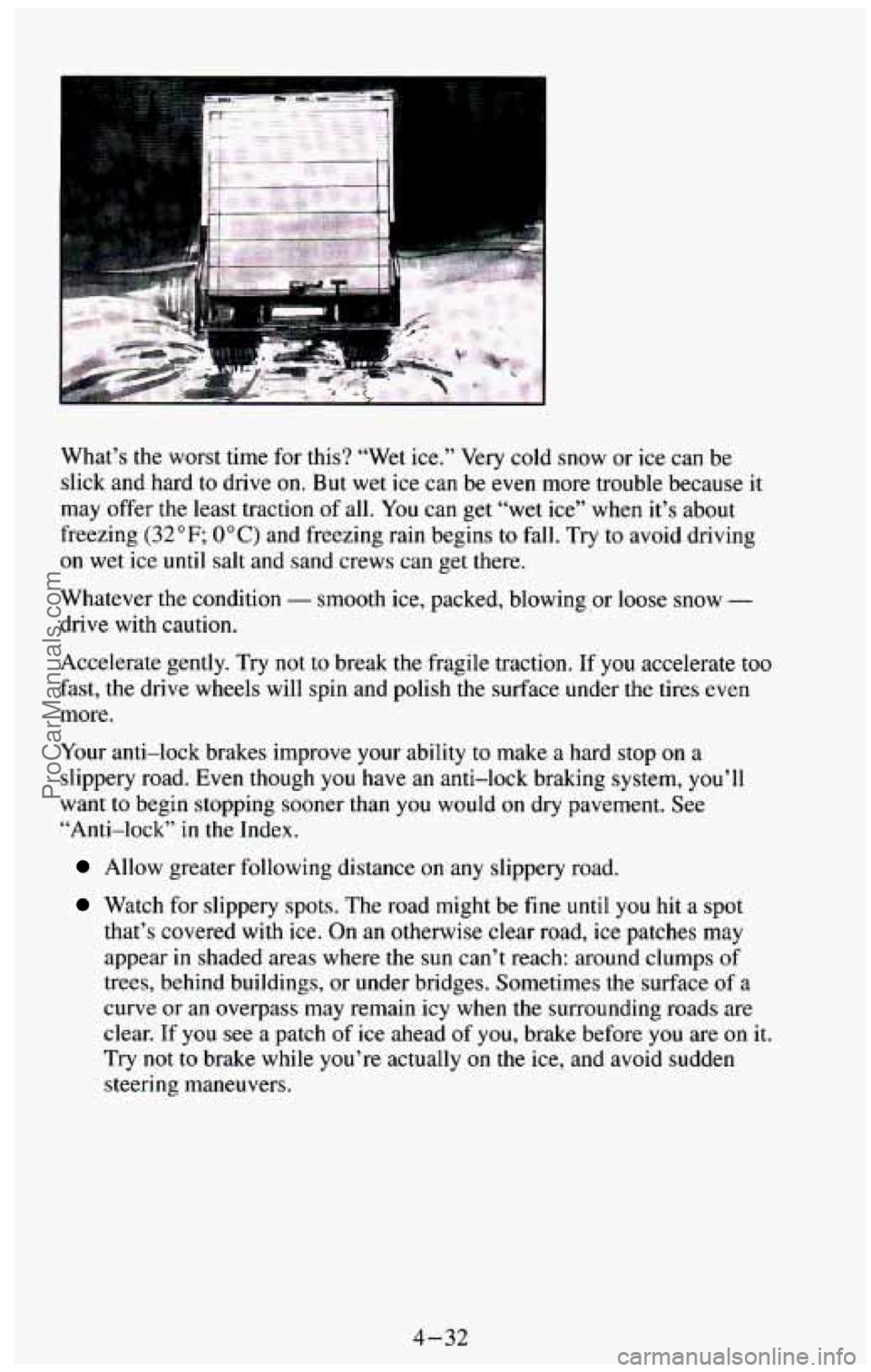 CHEVROLET SUBURBAN 1994 Owners Manual What’s the worst time for this? “Wet ice.” Very cold snow or ice can be
slick and hard to drive on.
But wet ice can be even more trouble because it
may offer the least tract CHEVROLET SUBURBAN 1994 Owners Manual What’s the worst time for this? “Wet ice.” Very cold snow or ice can be
slick and hard to drive on.
But wet ice can be even more trouble because it
may offer the least tract