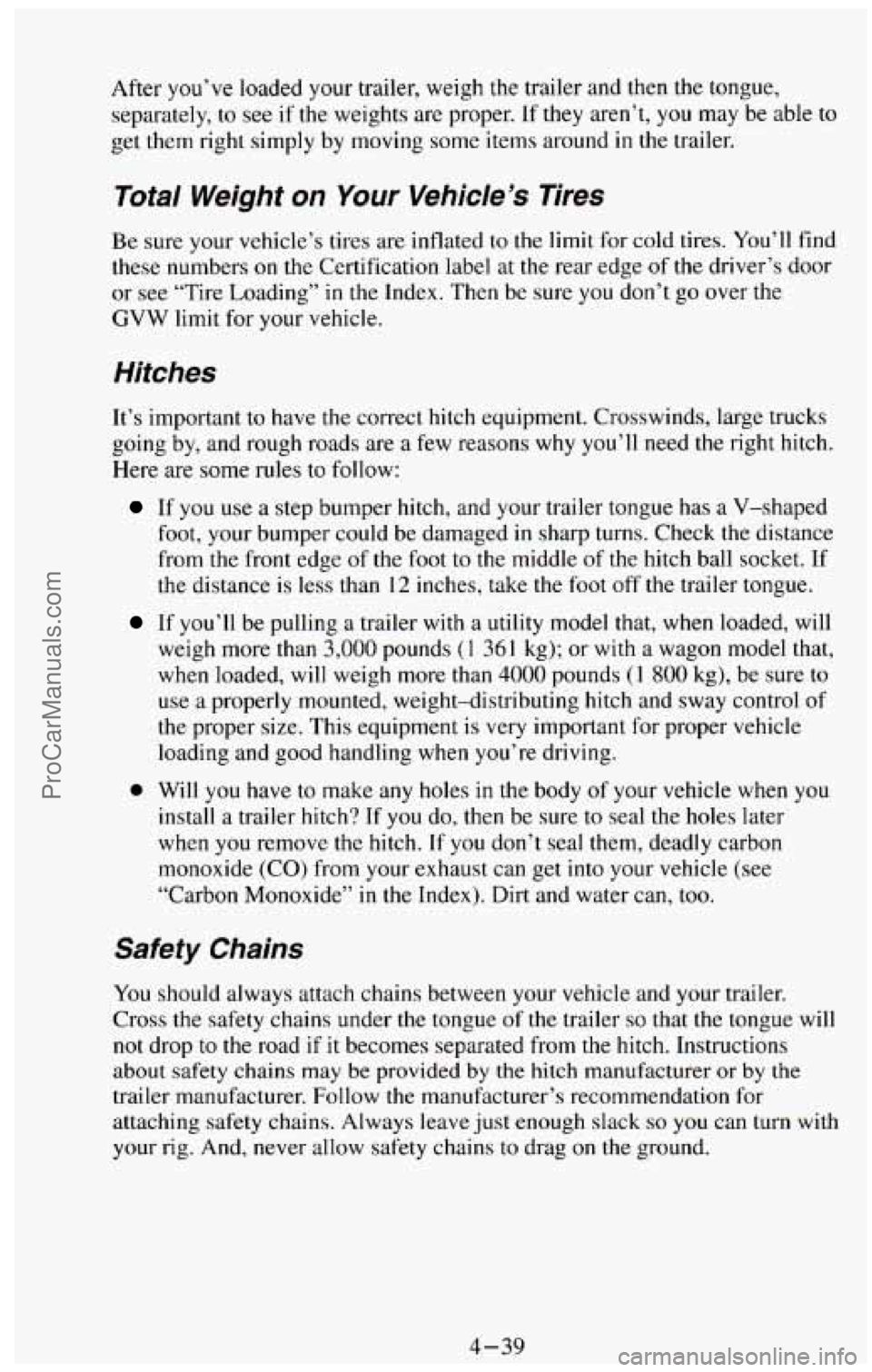 CHEVROLET SUBURBAN 1994 Owners Manual After you’ve loaded your trailer, weigh the trailer and then the tongue,
separately, to
see if the weights are proper. If they aren’t, you may be able to
get them right simply CHEVROLET SUBURBAN 1994 Owners Manual After you’ve loaded your trailer, weigh the trailer and then the tongue,
separately, to
see if the weights are proper. If they aren’t, you may be able to
get them right simply