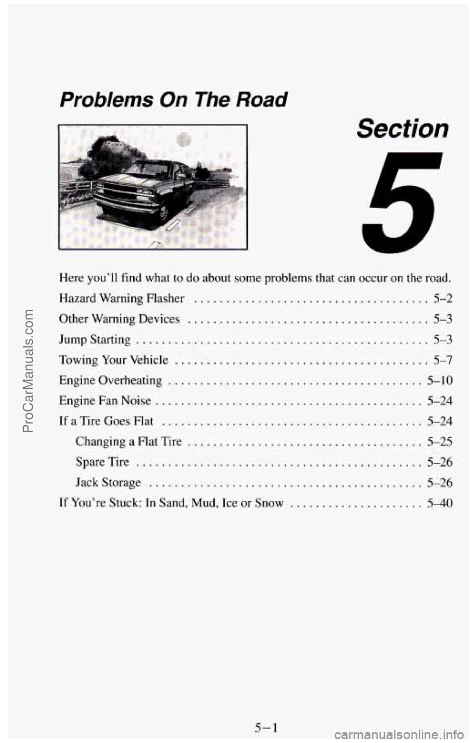 CHEVROLET SUBURBAN 1994 Owners Manual Problems On The Road
Section
.
.
Here you’ll find what to do about some problems that can occur on the road .
Hazard Warning Flasher ..................................... 5-2
Other War CHEVROLET SUBURBAN 1994 Owners Manual Problems On The Road
Section
.
.
Here you’ll find what to do about some problems that can occur on the road .
Hazard Warning Flasher ..................................... 5-2
Other War