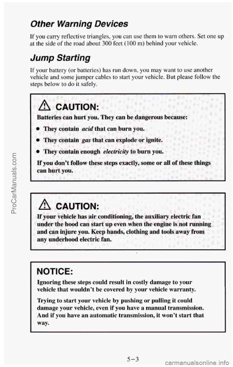 CHEVROLET SUBURBAN 1994 Owners Manual Other Warning Devices
If you carry reflective triangles, you can use them to warn others. Set one up
at the side of the road about 300 feet (100 m) behind your vehicle.
Jump Starting
If your CHEVROLET SUBURBAN 1994 Owners Manual Other Warning Devices
If you carry reflective triangles, you can use them to warn others. Set one up
at the side of the road about 300 feet (100 m) behind your vehicle.
Jump Starting
If your