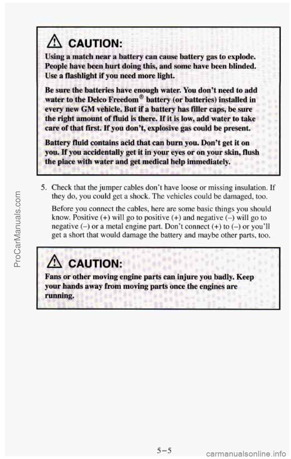 CHEVROLET SUBURBAN 1994 Owners Manual 5. Check that the jumper cables don’t have loose or missing insulation. If
they do, you could get a shock. The vehicles could be damaged, too.
Before you connect the cables, here are some CHEVROLET SUBURBAN 1994 Owners Manual 5. Check that the jumper cables don’t have loose or missing insulation. If
they do, you could get a shock. The vehicles could be damaged, too.
Before you connect the cables, here are some