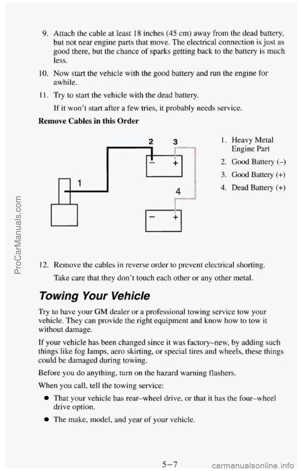 CHEVROLET SUBURBAN 1994 Owners Manual 9. Attach the cable at least 18 inches (45 cm) away from the dead battery,
but not near engine parts that move. The electrical connection
is just as
good there, but the chance of spar CHEVROLET SUBURBAN 1994 Owners Manual 9. Attach the cable at least 18 inches (45 cm) away from the dead battery,
but not near engine parts that move. The electrical connection
is just as
good there, but the chance of spar