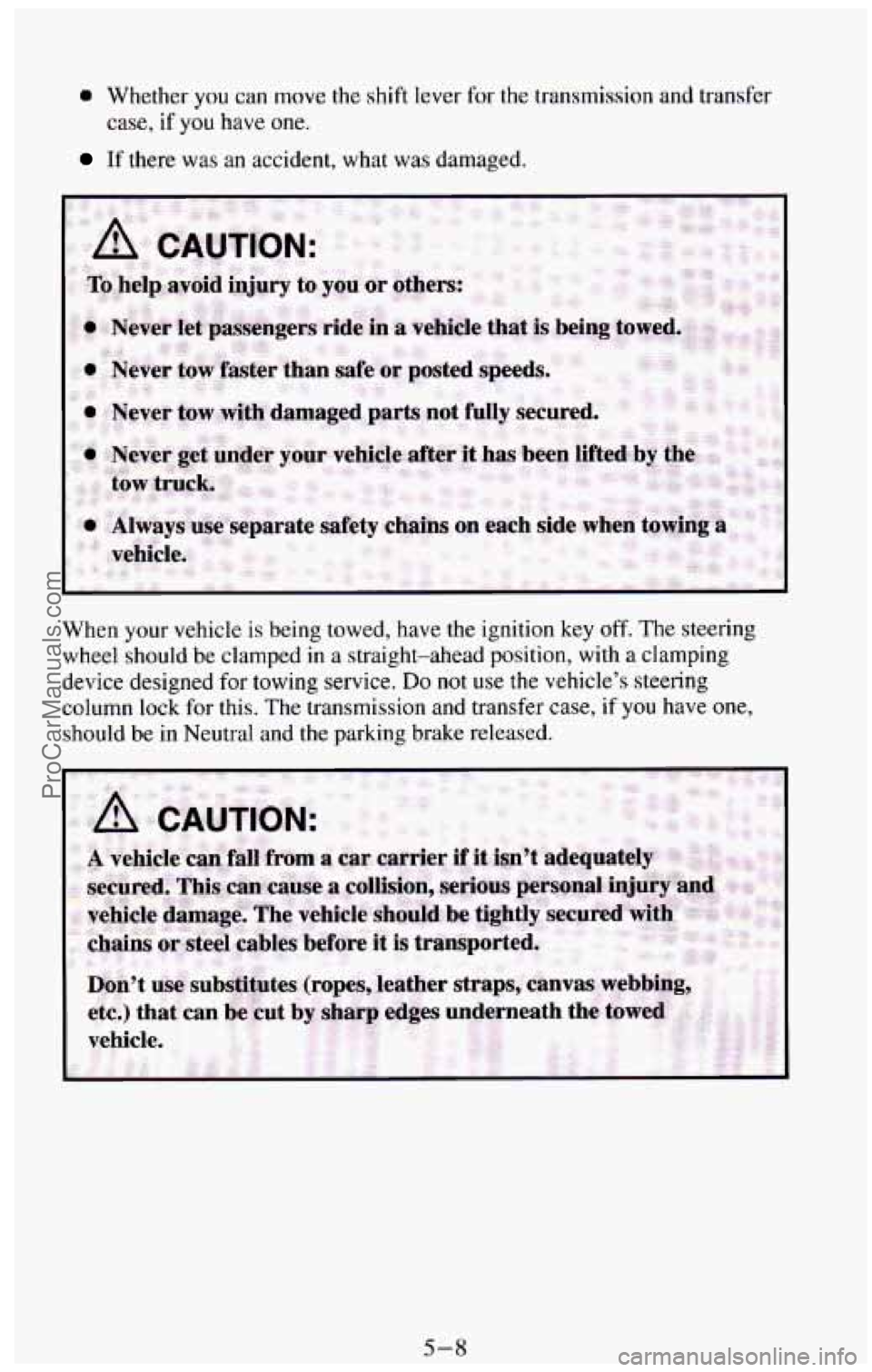 CHEVROLET SUBURBAN 1994  Owners Manual 0 Whether you can move the shift lever for the transmission  and  transfer 
case, 
if you have  one. 
If there  was an accident,  what  was  damaged. 
When your  vehicle  is  being  towed,  have  the 