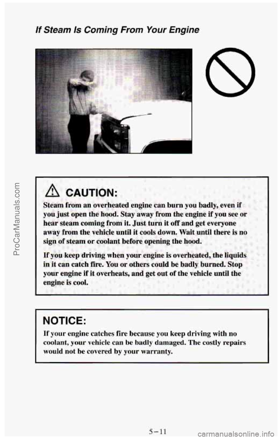 CHEVROLET SUBURBAN 1994  Owners Manual If Steam Is Coming From Your Engine 
I NOTICE: 
If your engine  catches  fire  because you keep  driving  with  no 
coolant,  your  vehicle 
can be  badly  damaged.  The  costly  repairs 
would  not  