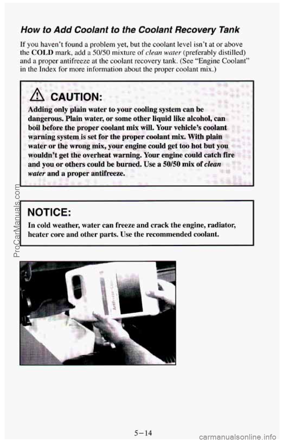CHEVROLET SUBURBAN 1994  Owners Manual How to Add Coolant  to the Coolant Recovery Tank 
If you  haven’t  found a problem  yet,  but the coolant level  isn’t  at or above 
the 
COLD mark, add a 50/50 mixture of clean water (preferably 