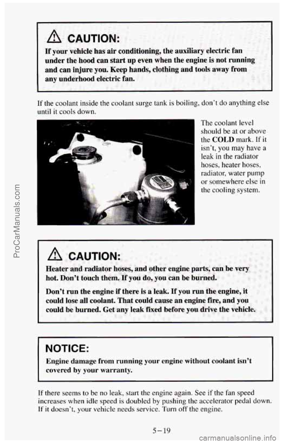 CHEVROLET SUBURBAN 1994  Owners Manual If the coolant inside the coolant surge tank is boiling, dont  do  anything else 
until it cools down. 
The coolant  level 
should  be at 
or above 
the 
COLD mark. If it 
isnt,  you  may  have 
a 
