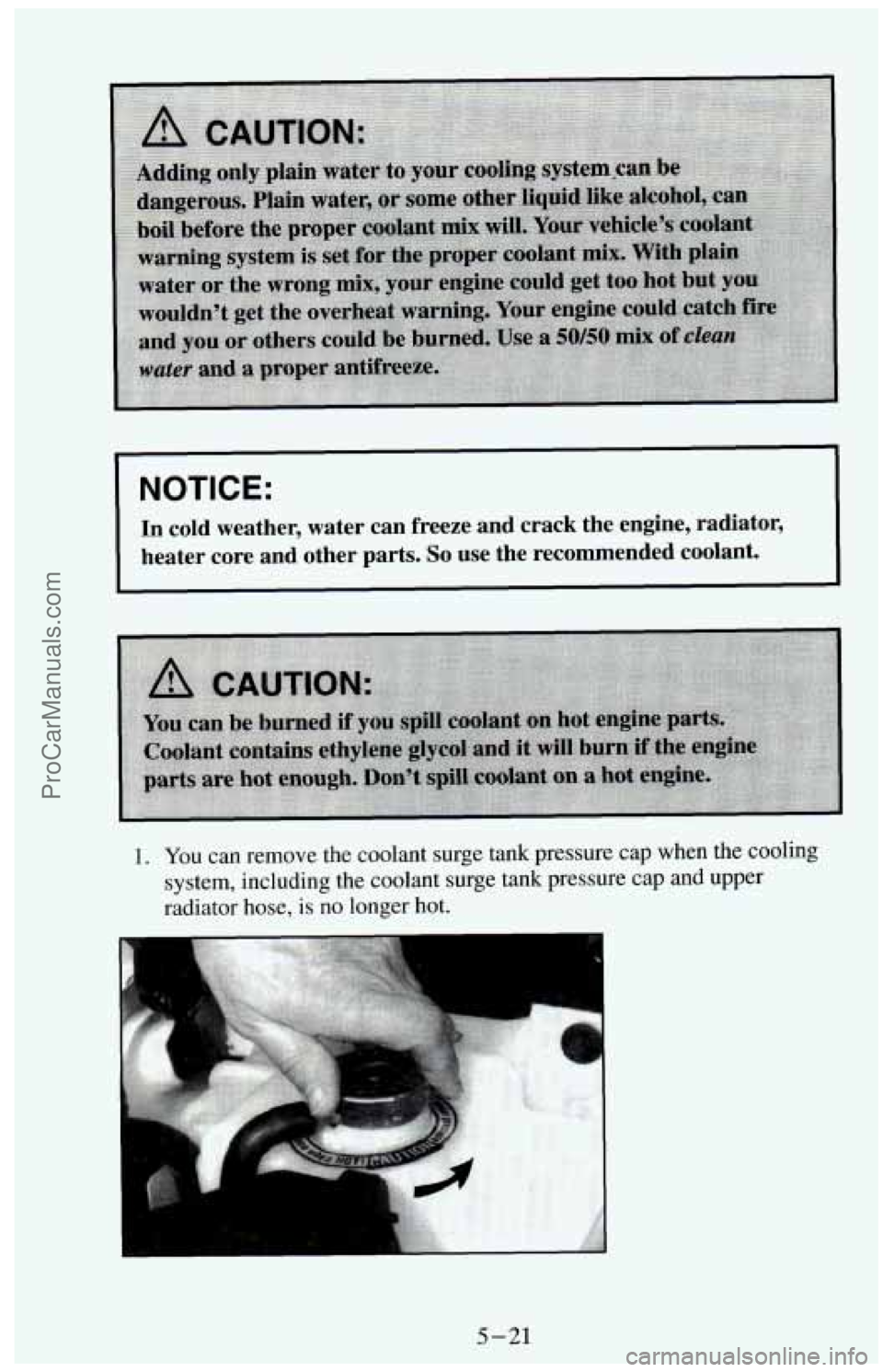 CHEVROLET SUBURBAN 1994  Owners Manual NOTICE: 
In  cold  weather,  water  can  freeze  and  crack  the  engine,  radiat\
or, 
heater  core  and  other  parts. 
So use  the  recommended  coolant. 
1. You can remove  the coolant surge  tank