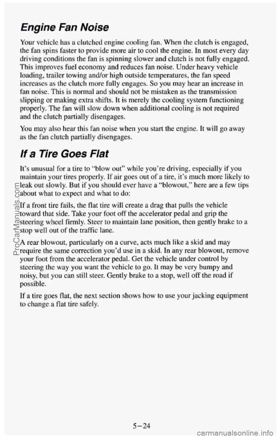 CHEVROLET SUBURBAN 1994 Owners Manual Engine Fan Noise
Your vehicle has a clutched engine cooling fan. When the clutch is engaged,
the fan spins faster to provide more air to cool
the engine. In most every day
driving co CHEVROLET SUBURBAN 1994 Owners Manual Engine Fan Noise
Your vehicle has a clutched engine cooling fan. When the clutch is engaged,
the fan spins faster to provide more air to cool
the engine. In most every day
driving co
