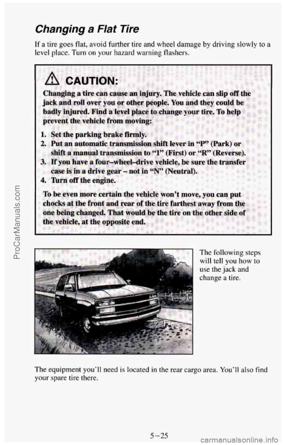 CHEVROLET SUBURBAN 1994  Owners Manual Changing a Flat Tire 
If a tire goes  flat,  avoid  further tire and  wheel damage by driving  slowly to a 
level place.  Turn  on your hazard warning flashers. 
The  following 
steps 
will  tell  you