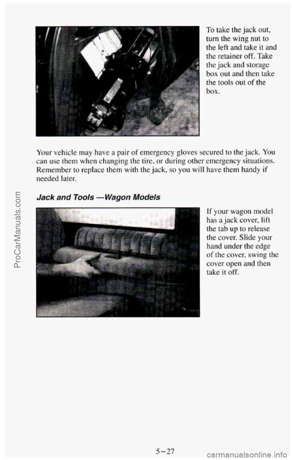 CHEVROLET SUBURBAN 1994  Owners Manual e 
To take the jack  out, 
turn  the wing 
nut to 
the left  and  take  it and 
the  retainer 
off. Take 
the  jack  and storage 
box 
out and  then  take 
the 
tools out of the 
box. 
Your  vehicle  