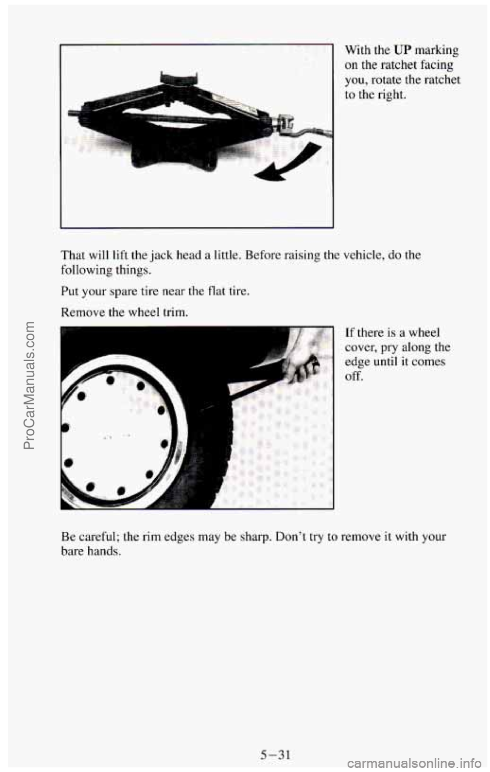 CHEVROLET SUBURBAN 1994  Owners Manual With the UP marking 
on the  ratchet  facing 
you, rotate  the  ratchet 
to  the  right. 
That  will 
lift the jack  head  a  little. Before  raising  the  vehicle,  do the 
following things. 
Put  yo
