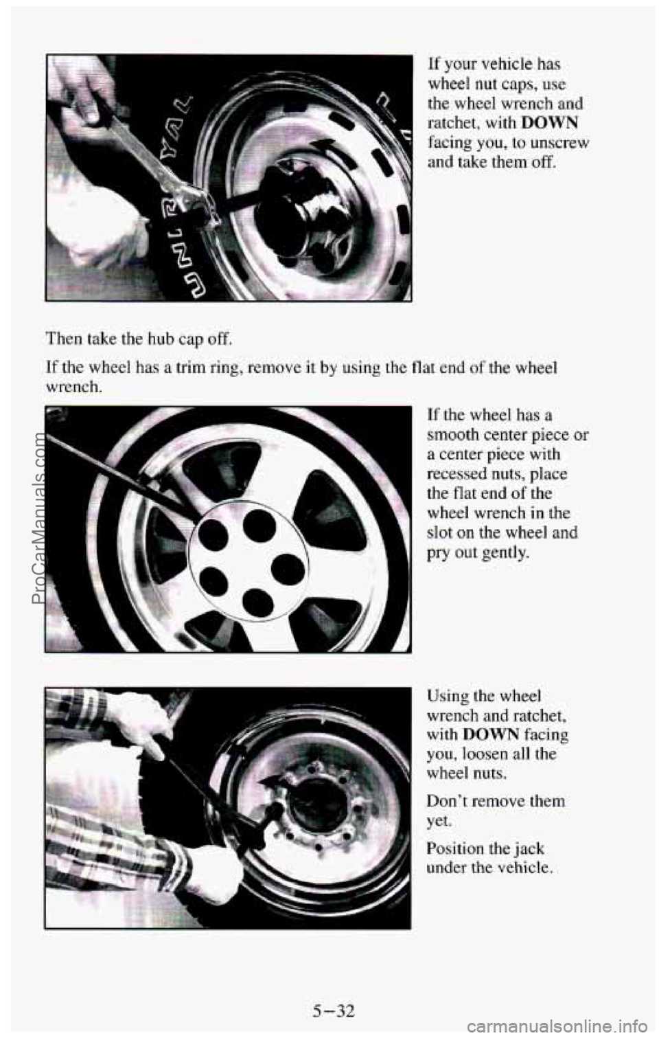 CHEVROLET SUBURBAN 1994  Owners Manual If your vehicle has 
wheel nut caps, use 
the  wheel  wrench  and 
ratchet,  with 
DOWN 
facing  you,  to  unscrew 
and  take  them 
off. 
Then  take  the  hub cap off. 
If the wheel  has a trim  ring