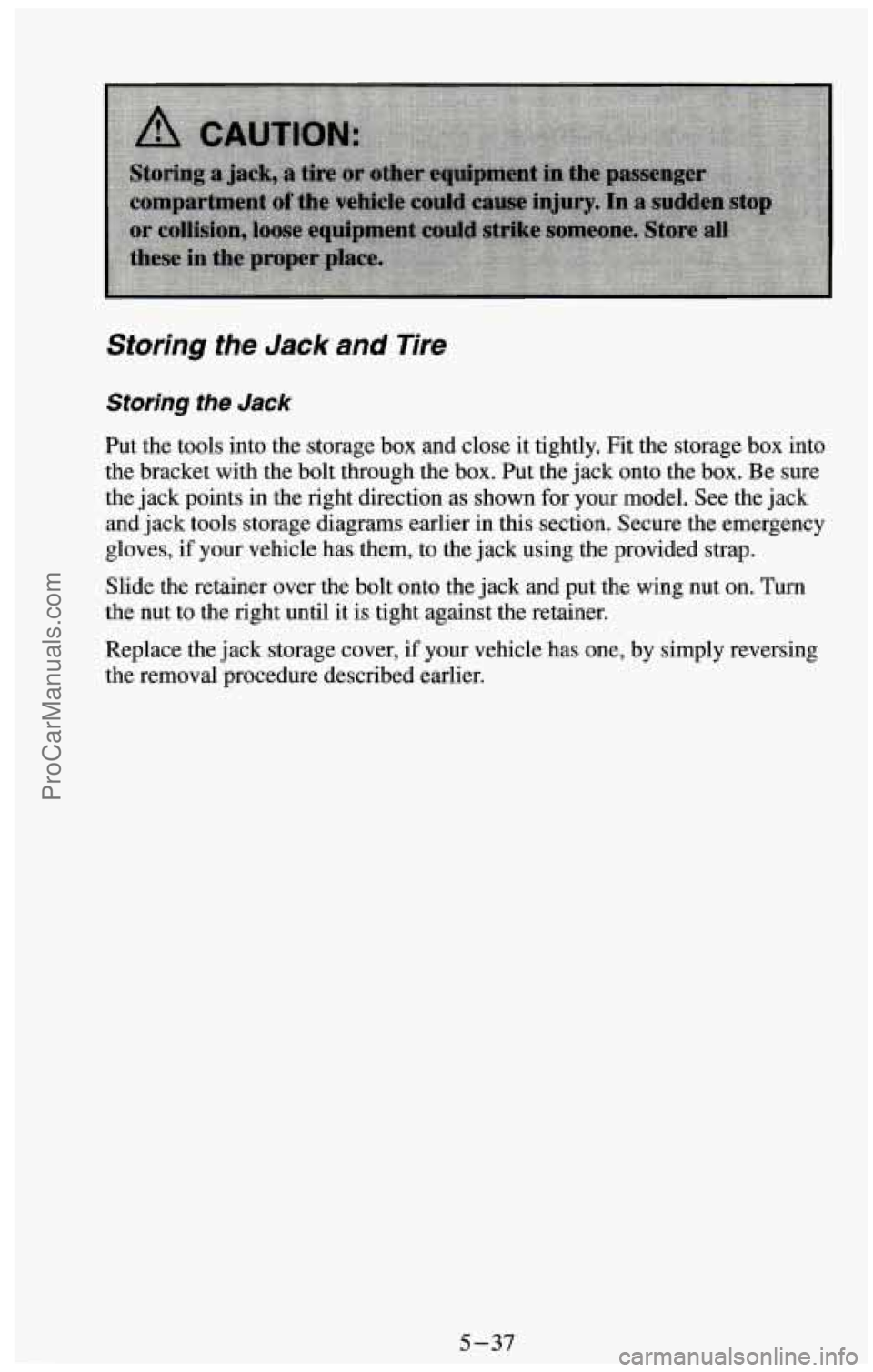 CHEVROLET SUBURBAN 1994  Owners Manual Storing  the Jack and  Tire 
Storing the Jack 
Put the tools  into the storage  box and close  it  tightly. Fit  the  storage  box into 
the  bracket  with the bolt through  the box.  Put the  jack  o