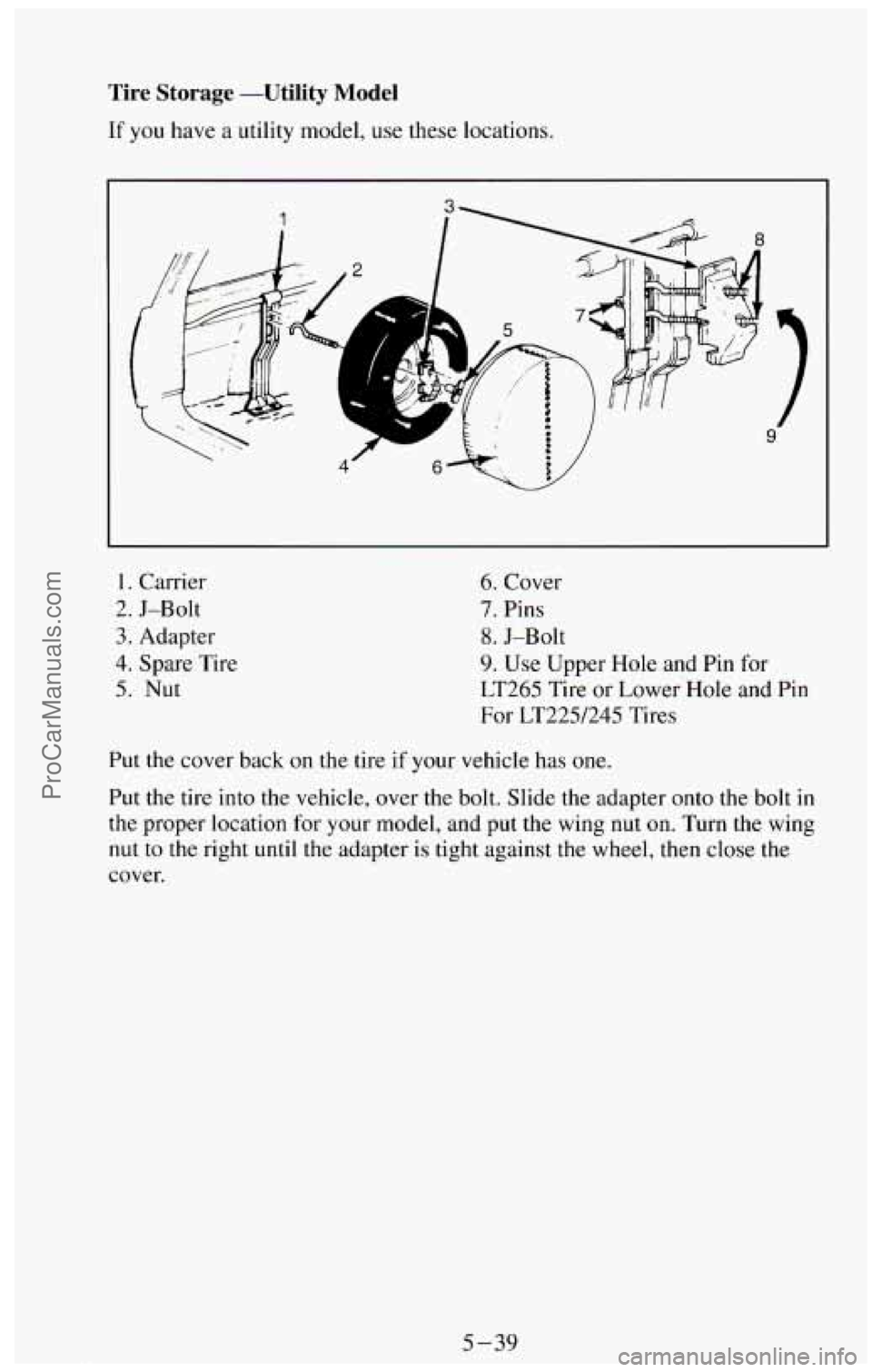 CHEVROLET SUBURBAN 1994 Owners Manual Tire Storage -Utility Model
If you have a utility model, use these locations.
1. Carrier
3. Adapter
4. Spare Tire
5. Nut
2. J-Bolt
6. Cover
7. Pins
9. Use Upper
Hole and Pin for CHEVROLET SUBURBAN 1994 Owners Manual Tire Storage -Utility Model
If you have a utility model, use these locations.
1. Carrier
3. Adapter
4. Spare Tire
5. Nut
2. J-Bolt
6. Cover
7. Pins
9. Use Upper
Hole and Pin for