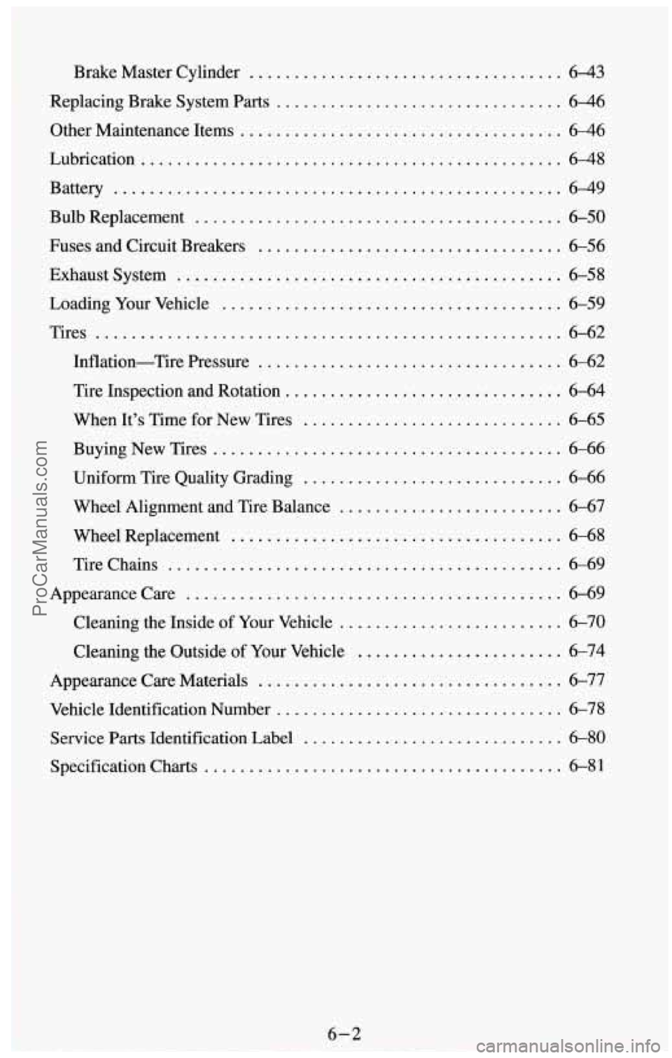 CHEVROLET SUBURBAN 1994 Owners Manual ......................
................
Brake Master Cylinder ................................... 6-43
Replacing Brake System Parts .............................. 6-46
Other Maintenance Items .. CHEVROLET SUBURBAN 1994 Owners Manual ......................
................
Brake Master Cylinder ................................... 6-43
Replacing Brake System Parts .............................. 6-46
Other Maintenance Items ..