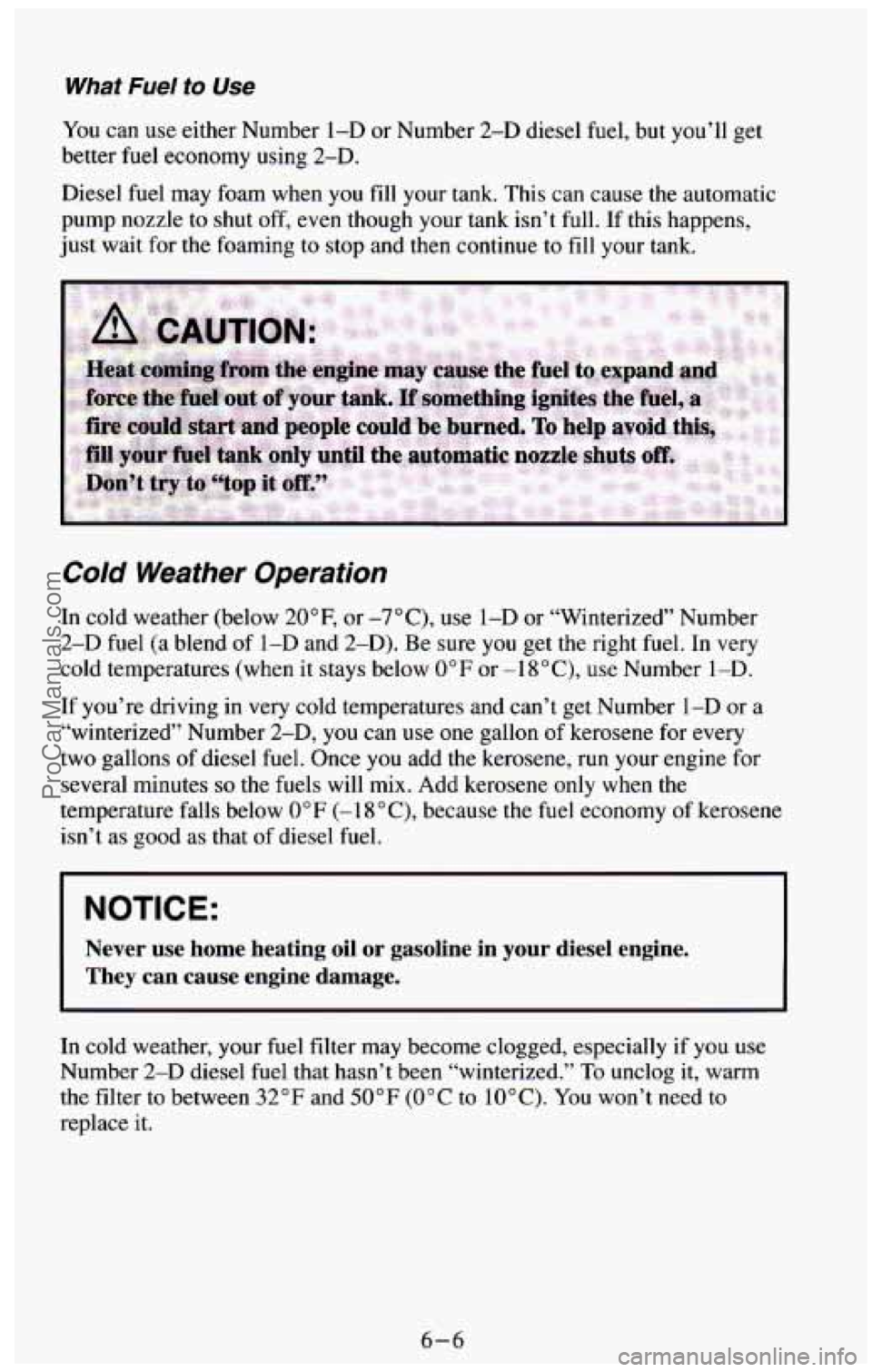 CHEVROLET SUBURBAN 1994 Owners Manual What Fuel to Use
You can use either Number 1-D or Number 2-D diesel fuel, but you’ll get
better fuel economy using
2-D.
Diesel fuel may foam when you fill your tank. This can cause the a CHEVROLET SUBURBAN 1994 Owners Manual What Fuel to Use
You can use either Number 1-D or Number 2-D diesel fuel, but you’ll get
better fuel economy using
2-D.
Diesel fuel may foam when you fill your tank. This can cause the a