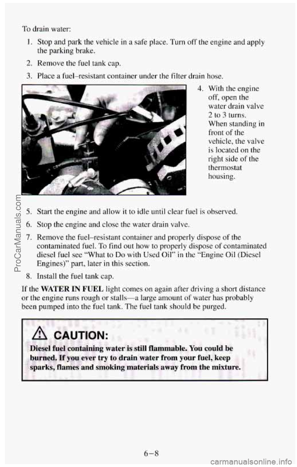 CHEVROLET SUBURBAN 1994 Owners Manual To drain water:
1. Stop and park the vehicle in a safe place. Turn off the engine and apply
2. Remove the fuel tank cap.
the parking brake.
3. Place a
fuel-resistant container under CHEVROLET SUBURBAN 1994 Owners Manual To drain water:
1. Stop and park the vehicle in a safe place. Turn off the engine and apply
2. Remove the fuel tank cap.
the parking brake.
3. Place a
fuel-resistant container under