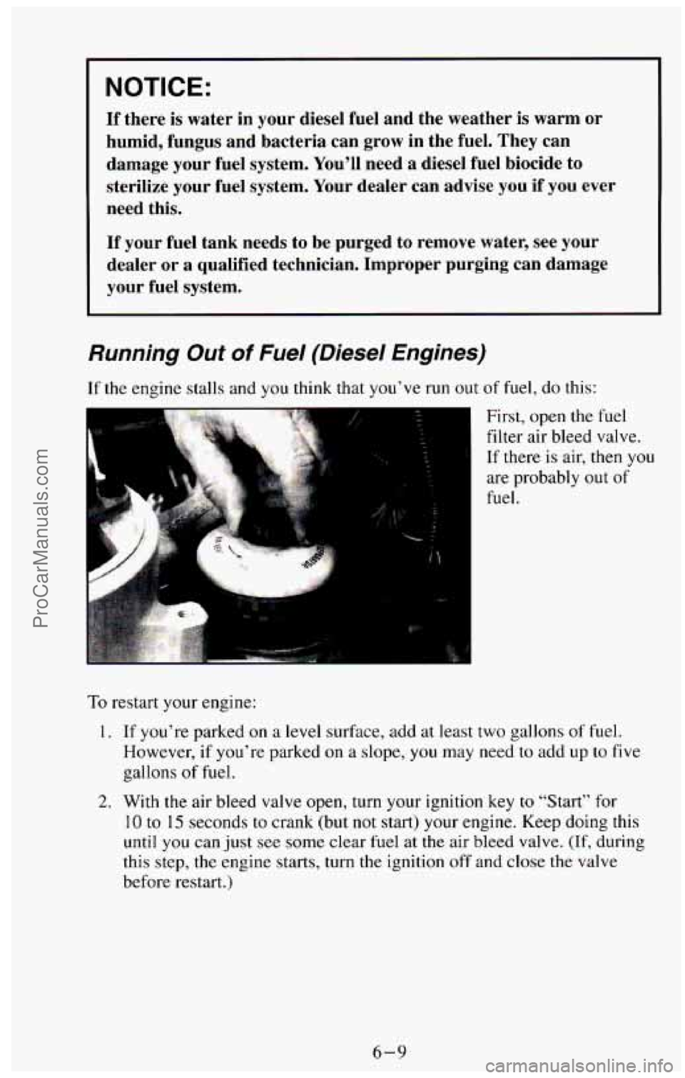 CHEVROLET SUBURBAN 1994 Owners Manual NOTICE:
If there is water in your diesel fuel and the weather is warm or
humid, fungus and bacteria can grow in the fuel. They can
damage your fuel system. You’ll need a d CHEVROLET SUBURBAN 1994 Owners Manual NOTICE:
If there is water in your diesel fuel and the weather is warm or
humid, fungus and bacteria can grow in the fuel. They can
damage your fuel system. You’ll need a d