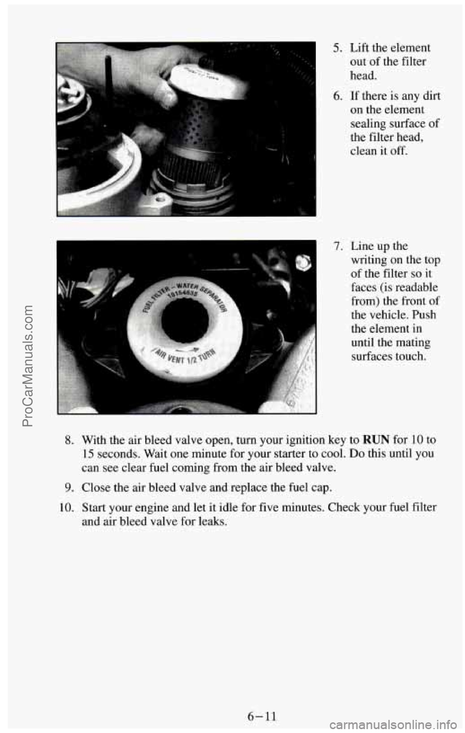 CHEVROLET SUBURBAN 1994 Owners Manual 8.
9.
10.
5. Lift the element out of the filter
head.
6. If there is any dirt
on the element
sealing surface of
the filter head,
clean it off.
7. Line up the
writing
on the top CHEVROLET SUBURBAN 1994 Owners Manual 8.
9.
10.
5. Lift the element out of the filter
head.
6. If there is any dirt
on the element
sealing surface of
the filter head,
clean it off.
7. Line up the
writing
on the top