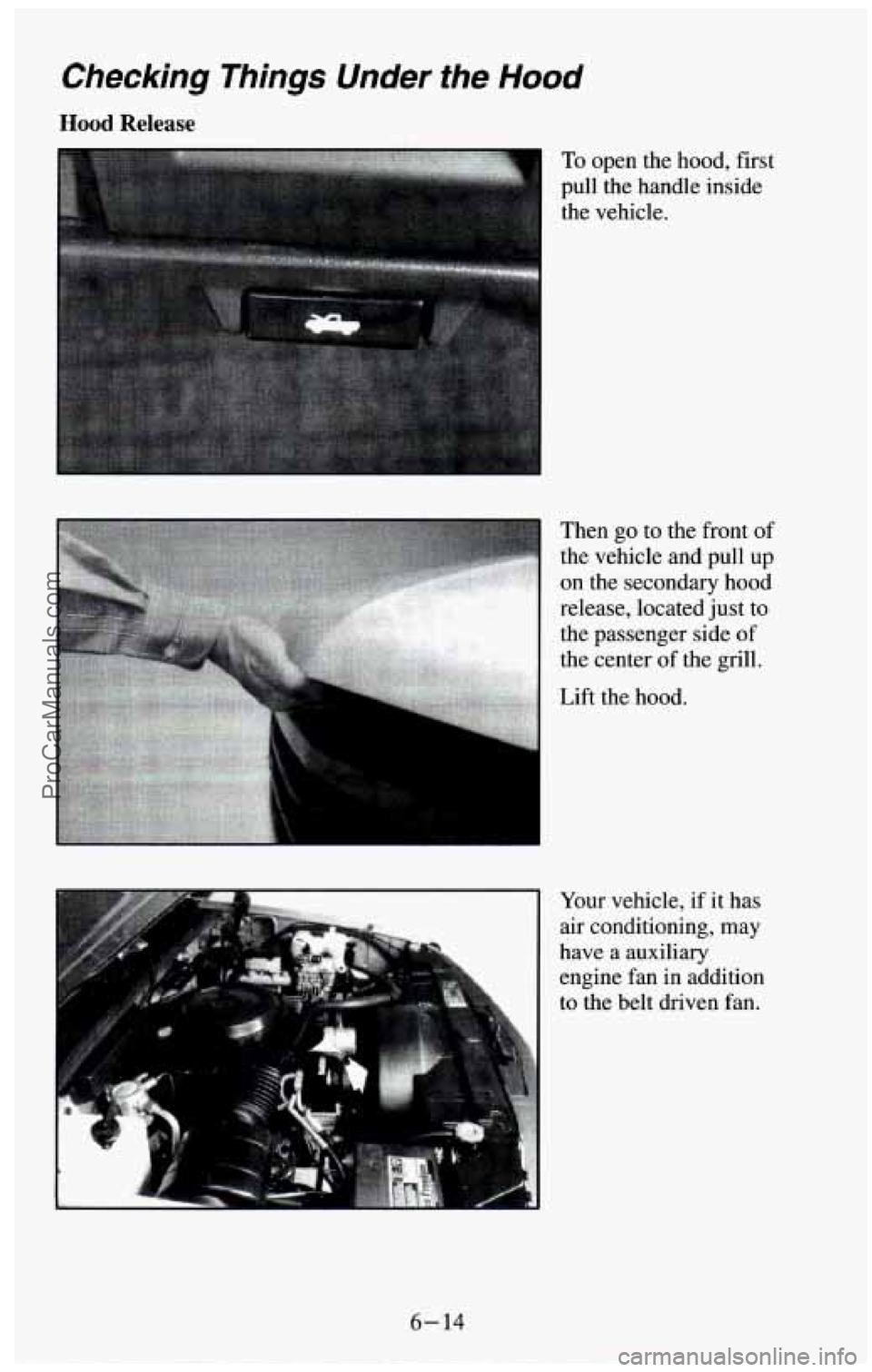 CHEVROLET SUBURBAN 1994 Owners Manual Checking Things Under the Hood
Hood Release
To open the hood, first
pull the handle inside
the vehicle.
Then go to the front of
the vehicle and pull up
on the secondary hood
release, loca CHEVROLET SUBURBAN 1994 Owners Manual Checking Things Under the Hood
Hood Release
To open the hood, first
pull the handle inside
the vehicle.
Then go to the front of
the vehicle and pull up
on the secondary hood
release, loca