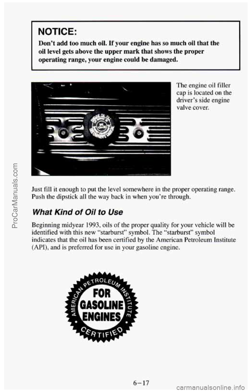 CHEVROLET SUBURBAN 1994 Owners Manual NOTICE:
Don’t add too much oil. If your engine has so much oil that the
oil level gets above the upper mark that shows the proper
operating range, your engine could be damaged. CHEVROLET SUBURBAN 1994 Owners Manual NOTICE:
Don’t add too much oil. If your engine has so much oil that the
oil level gets above the upper mark that shows the proper
operating range, your engine could be damaged.